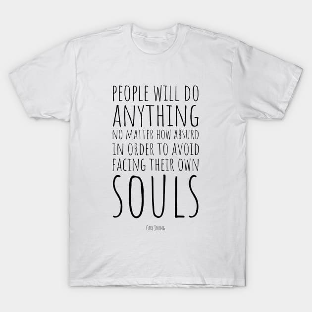 Carl Jung | People Will Do Anything, No Matter How Absurd, in Order to Avoid Facing Their Own Soul | Inspirational Quote | Wisdom | Typography T-Shirt by Everyday Inspiration